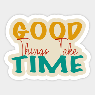 Good things take time Sticker